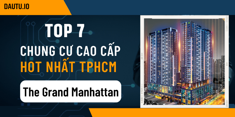 TOP chung cư cao cấp TP Hồ Chí Minh tốt nhất. The Grand Manhattan