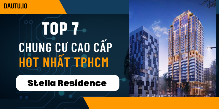 TOP chung cư cao cấp nổi bật trong năm tại TP HCM. Stella Residence