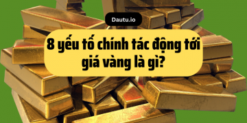 Các yếu tố chính ảnh hưởng tới giá vàng là gì?