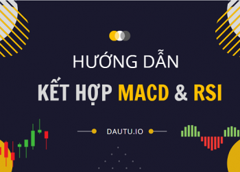 Hướng dẫn kết hợp MACD và RSI