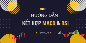 Hướng dẫn kết hợp MACD và RSI
