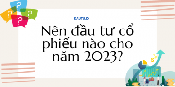 Nên đầu tư cổ phiếu nào cho năm 2023 lợi nhuận cao nhất?