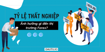 Tỷ lệ thất nghiệp ảnh hưởng đến thị trường Forex như thế nào?