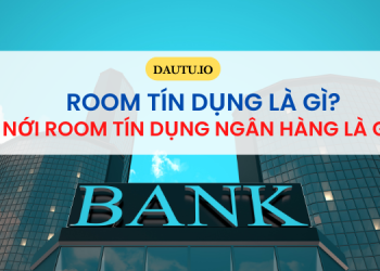 Room tín dụng là gì? Nới room tín dụng là gì?