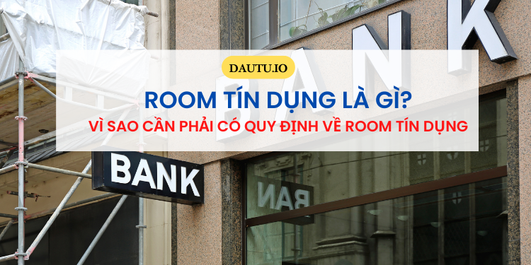 Room tín dụng là gì? Nới room tín dụng là gì?