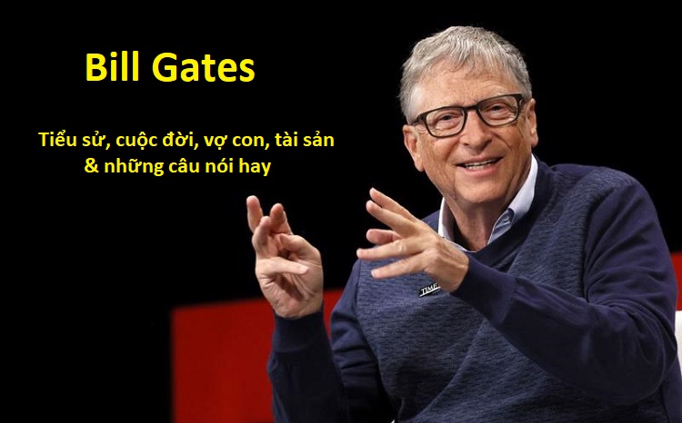 Bill Gates là ai? Tiểu sử, tài sản, vợ con, sự nghiệp của Bill Gates