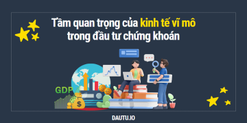Kinh tế vĩ mô là gì, kinh tế vĩ mô ảnh hưởng tới TTCK ra sao?