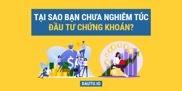 Những lí do khiến bạn chưa đầu tư chứng khoán, đọc để sửa