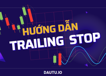 Trailing Stop là gì? Cách sử dụng Trailing Stop để “GỒNG LÃI” hiệu quả nhất