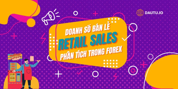 Doanh số bán lẻ - Retail Sales là gì?