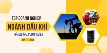 TOP doanh nghiệp ngành dầu khí hàng đầu tại Việt Nam hiện nay