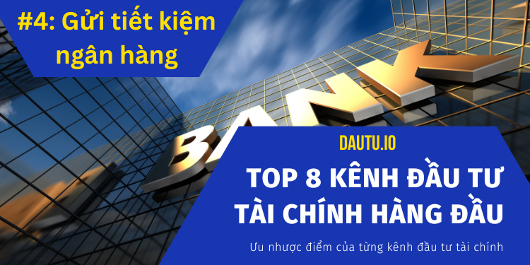 Các kênh đầu tư tài chính hàng đầu hiện nay. Gửi tiết kiệm ngân hàng