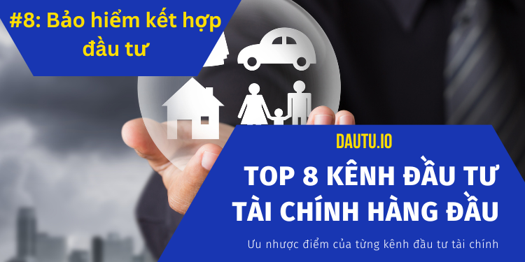 Các kênh đầu tư tài chính hàng đầu hiện nay. Bảo hiểm kết hợp đầu tư