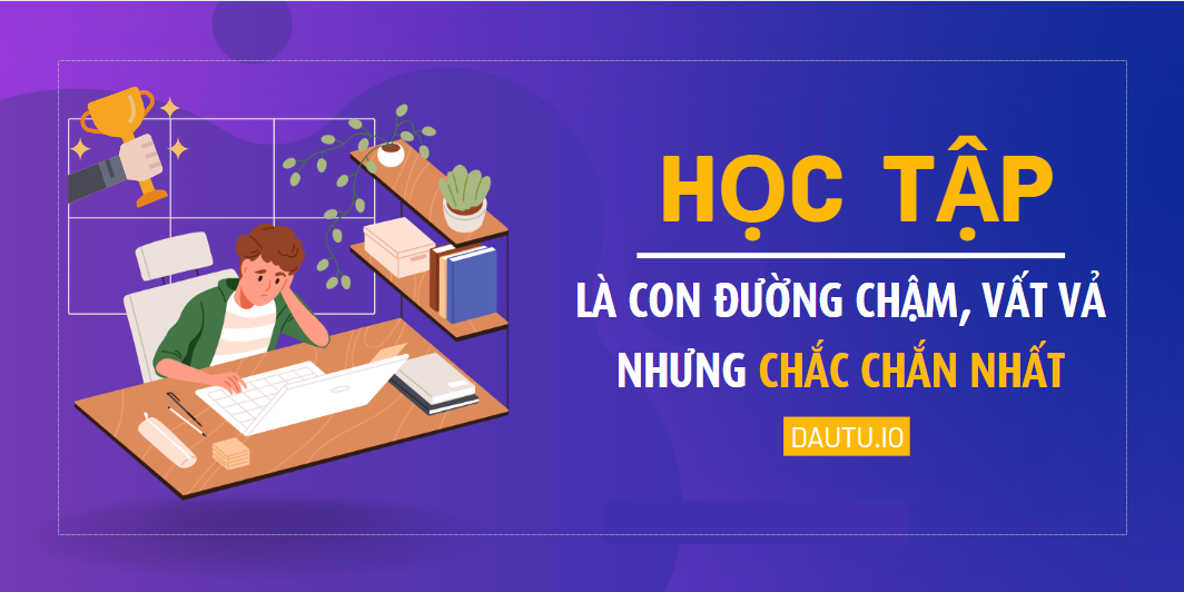 Học tập là con đường vất vả nhưng có lợi nhuận cao nhất.