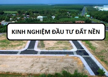 Kinh nghiệm đầu tư đất nền quan trọng cần nhớ. Những lưu ý khi đầu tư đất nền