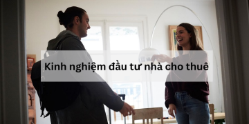 Kinh nghiệm đầu tư nhà cho thuê lợi nhuận cao, ít rủi ro