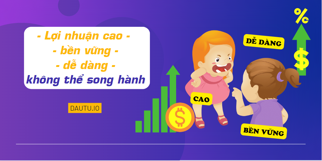 Lợi nhuận cao, bền vững lại dễ dàng không thể cùng nhau