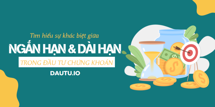 So sánh sự khác biệt giữa ngắn hạn và dài hạn trong đầu tư cổ phiếu