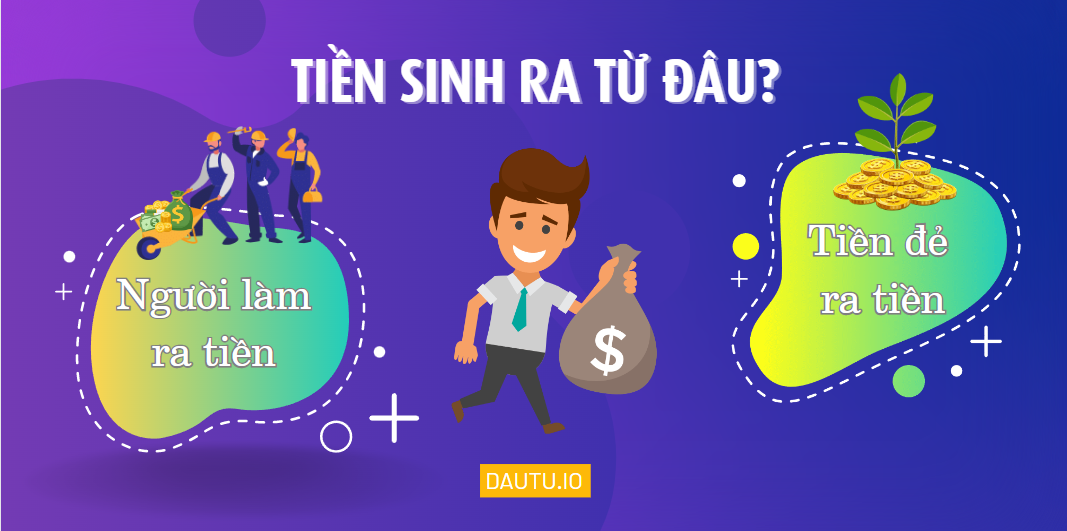 Tiền sinh ra từ đâu - Từ tiền đẻ ra tiền hoặc người làm ra tiền