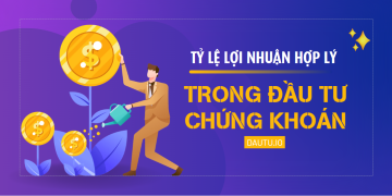 Tỉ lệ lợi nhuận hợp lý trong đầu tư chứng khoán