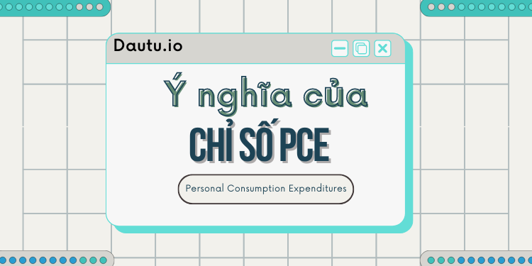 Chỉ số PCE là gì? Ý nghĩa, ưu nhược điểm, tác động của chỉ số PCE tới thị trường Forex