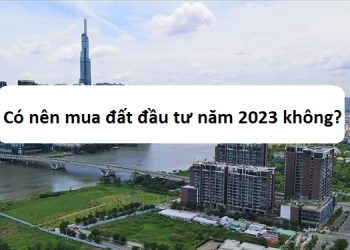 Có nên đầu tư mua đất năm 2023 không?