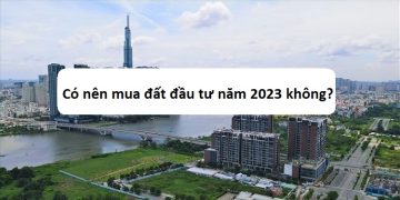 Có nên đầu tư mua đất năm 2023 không?