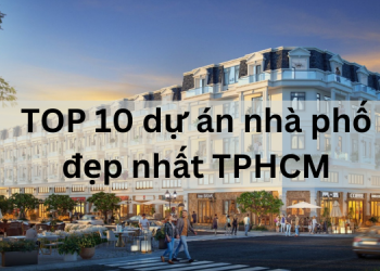 TOP 10 dự án nhà phố shophouse đẹp nhất TPHCM tiềm năng để đầu tư.