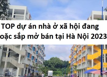 TOP dự án nhà ở xã hội đang và sắp mở bán tại Hà Nội 2023.