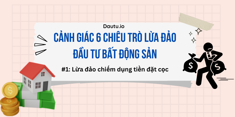 Cảnh giá 6 chiêu trò lừa đảo đầu tư bất động sản hiện nay