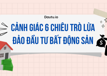 Cảnh giá 6 chiêu trò lừa đảo đầu tư bất động sản hiện nay