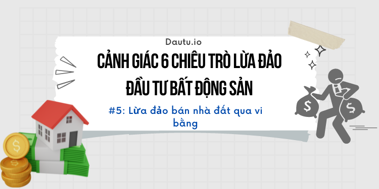 Cảnh giá 6 chiêu trò lừa đảo đầu tư bất động sản hiện nay