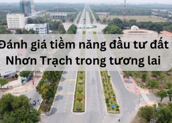 Đánh giá tiềm năng đầu tư đất Nhơn Trạch