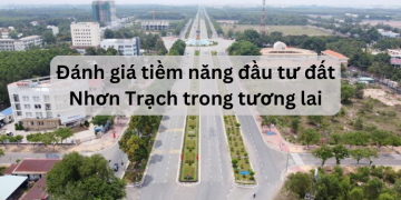Đánh giá tiềm năng đầu tư đất Nhơn Trạch