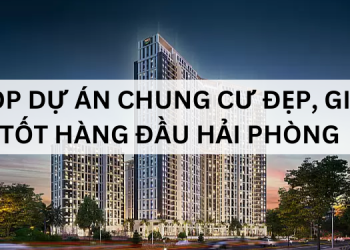 TOP dự án chung cư ở Hải Phòng giá tốt, vị trí đẹp