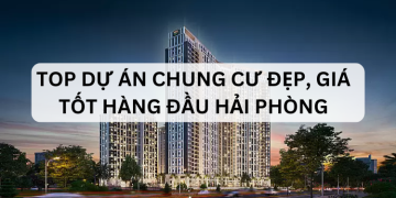 TOP dự án chung cư ở Hải Phòng giá tốt, vị trí đẹp