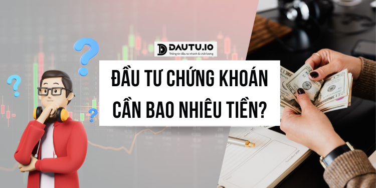 Đầu tư chứng khoán cần bao nhiêu tiền