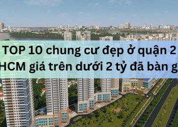 TOP dự án chung cư đẹp ở quận 2 giá trên dưới 2 tỷ tốt nhất đã bàn giao