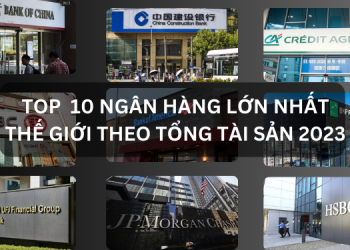 TOP 10 ngân hàng lớn nhất thế giới theo tổng tài sản