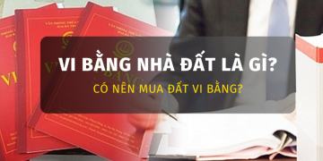 Vi bằng nhà đất là gì? Có nên mua đất vi bằng hay không?