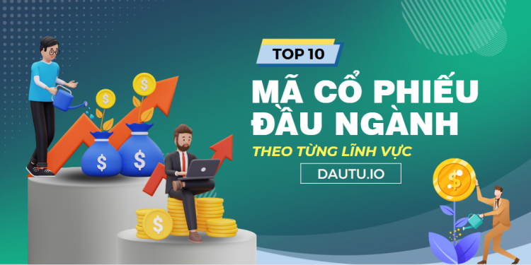 Top 10 mã cổ phiếu đầu ngành theo từng lĩnh vực